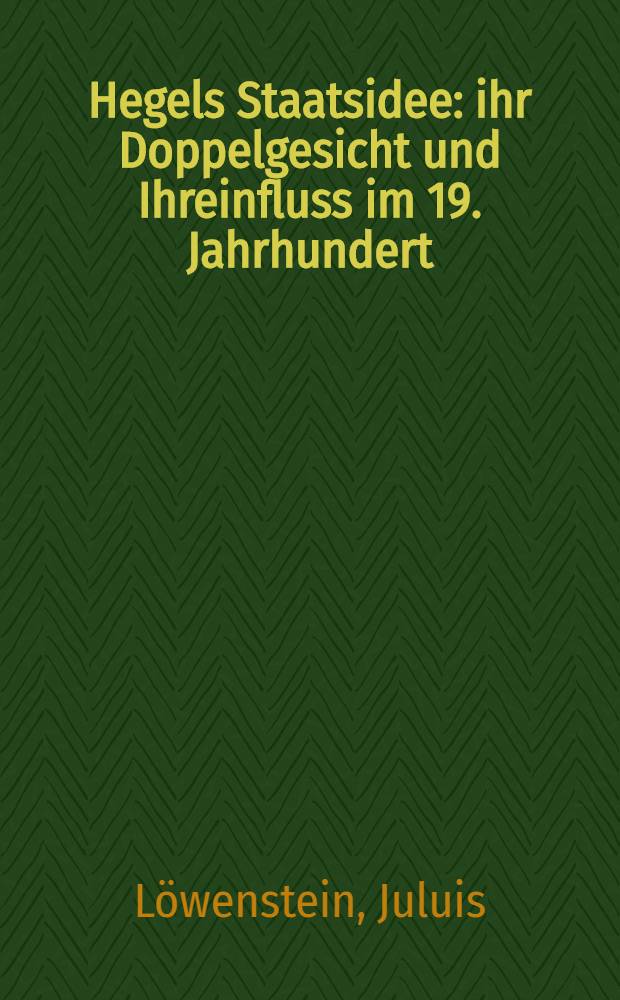 Hegels Staatsidee : ihr Doppelgesicht und Ihreinfluss im 19. Jahrhundert