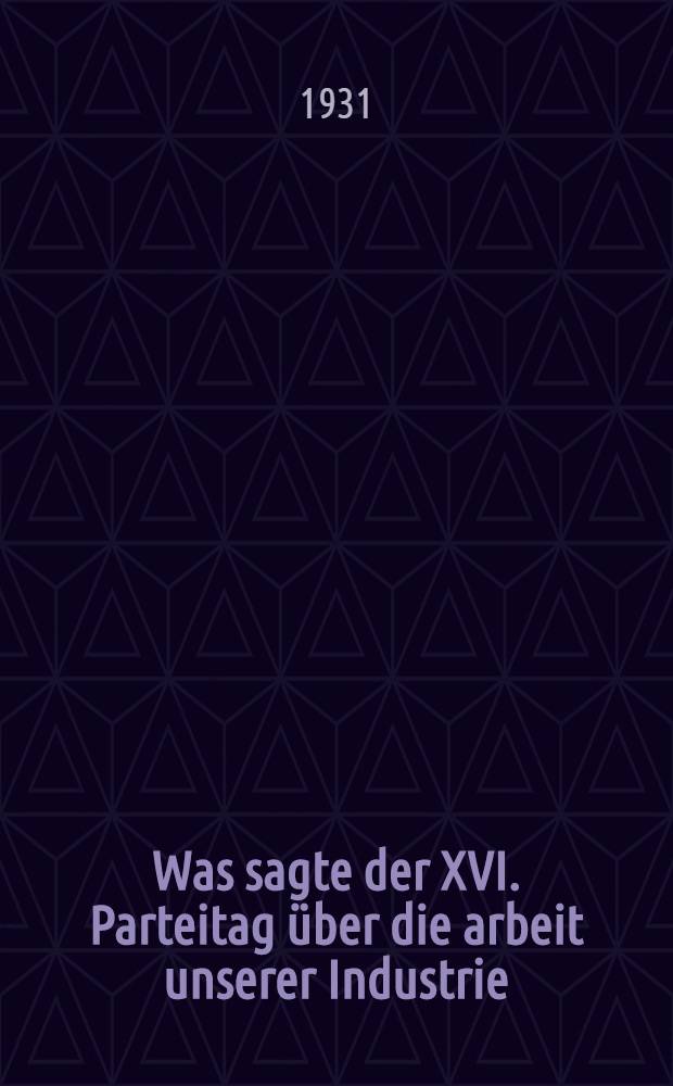 ... Was sagte der XVI. Parteitag über die arbeit unserer Industrie