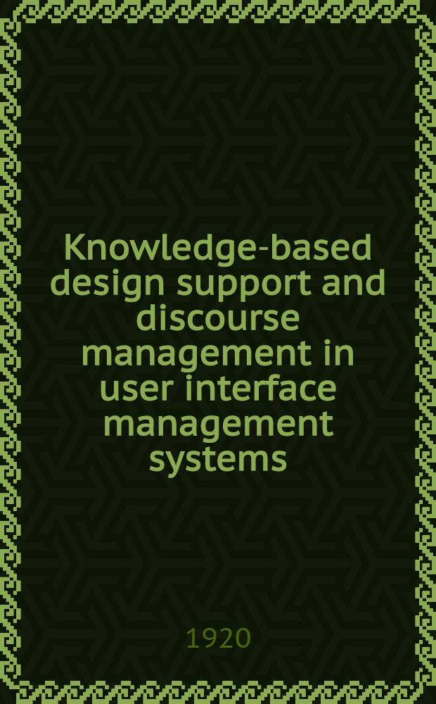 Knowledge-based design support and discourse management in user interface management systems : Akad. avh
