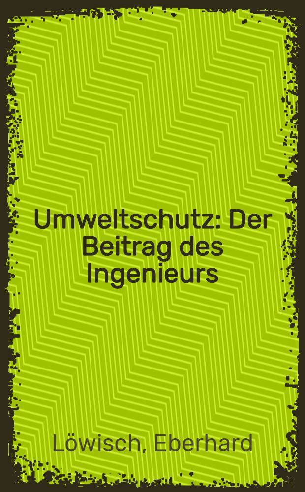 Umweltschutz : Der Beitrag des Ingenieurs