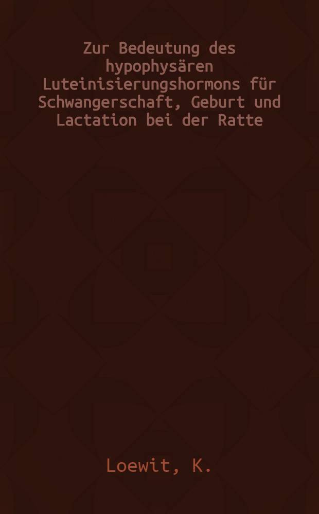 Zur Bedeutung des hypophysären Luteinisierungshormons für Schwangerschaft, Geburt und Lactation bei der Ratte