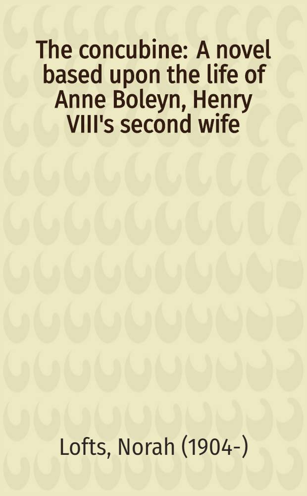 The concubine : A novel based upon the life of Anne Boleyn, Henry VIII's second wife