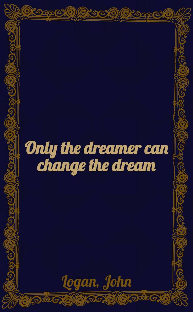 Only the dreamer can change the dream : Selected poems