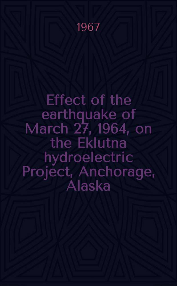 Effect of the earthquake of March 27, 1964, on the Eklutna hydroelectric Project, Anchorage, Alaska : With a section on television examination of earthquake damage to underground communication and electrical systems in Anchorage