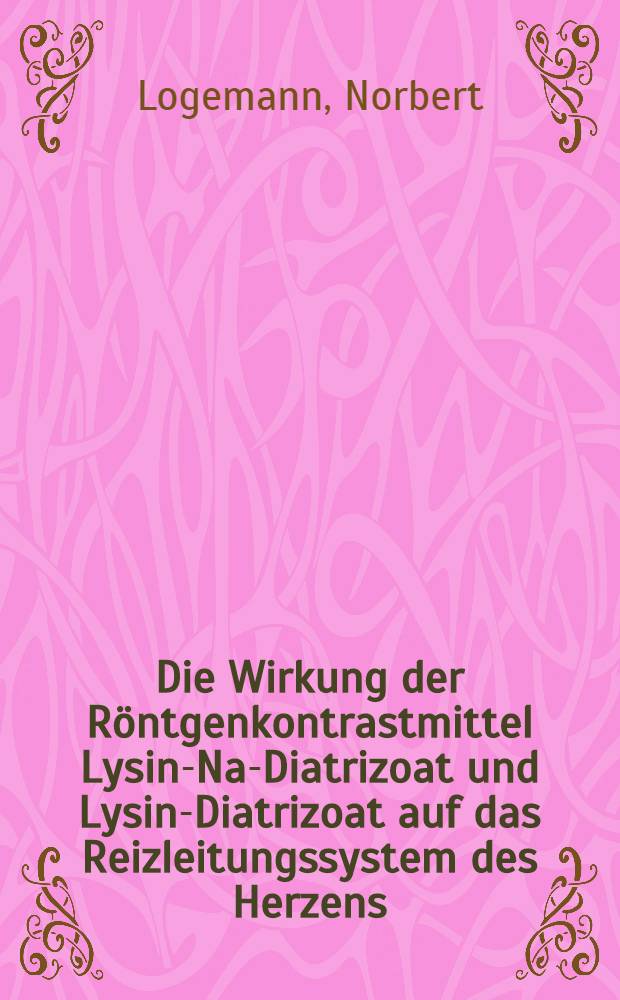 Die Wirkung der Röntgenkontrastmittel Lysin-Na-Diatrizoat und Lysin-Diatrizoat auf das Reizleitungssystem des Herzens : Unters. am narkotisierten Hund : Inaug.-Diss