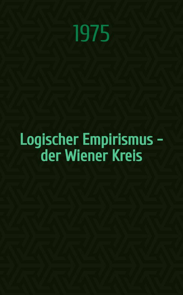 Logischer Empirismus - der Wiener Kreis : Ausgew. Texte mit einer Einl