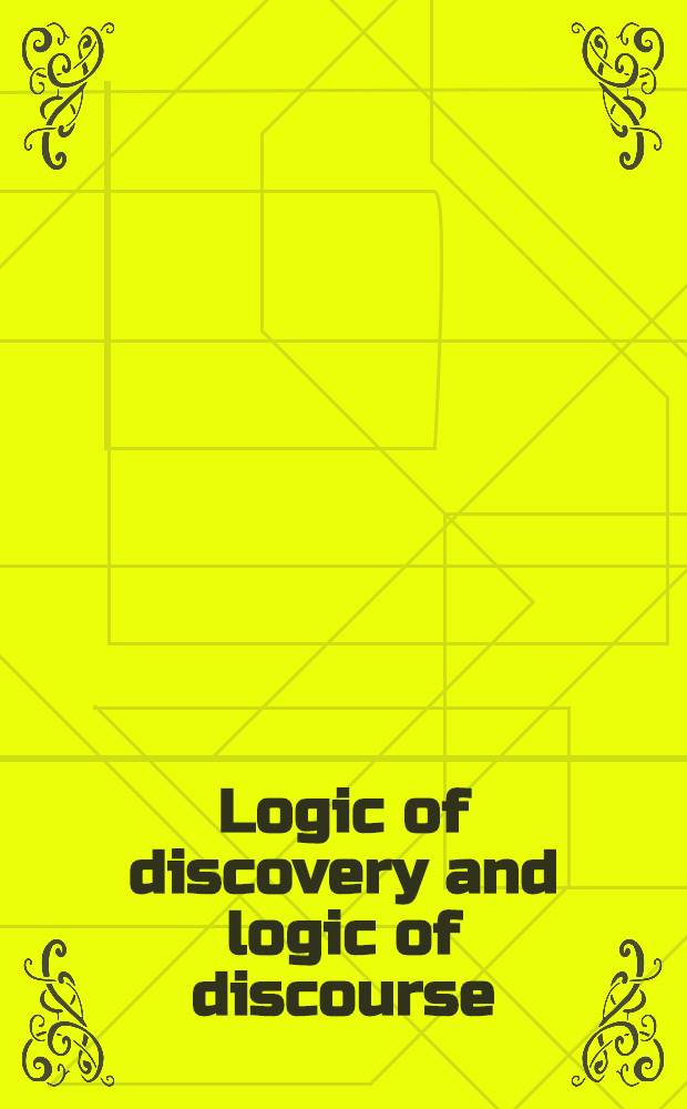 Logic of discovery and logic of discourse : Papers discussed at the Ghent-Helsinki Conf. on the theme "The logic of discourse a. the logic of sci. discovery"