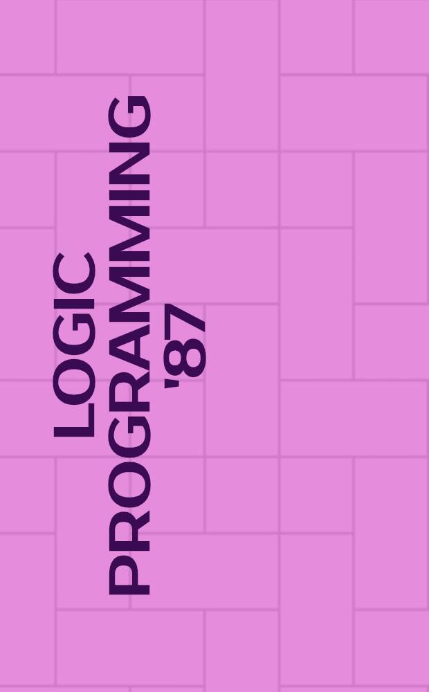Logic programming '87 : Proc. of the 6th conf., Tokyo, Japan, June 22-24, 1987