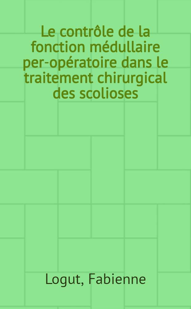 Le contrôle de la fonction médullaire per-opératoire dans le traitement chirurgical des scolioses : (À propos de 16 observ. du Centre de réadaptation fonctionnelle des Massues) : Thèse