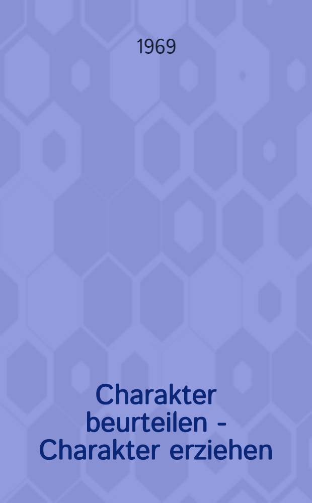 Charakter beurteilen - Charakter erziehen : Psychologische Betrachtungen und pädagogische Schlußfolgerungen
