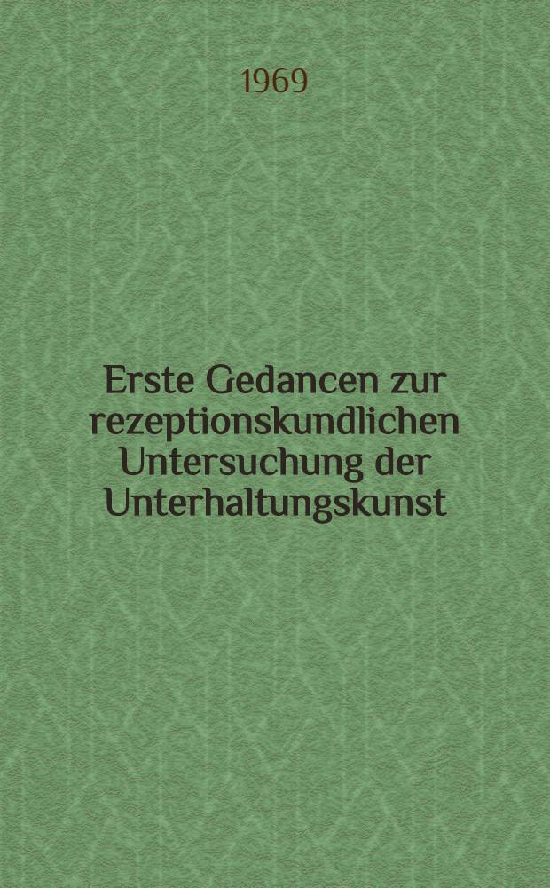 Erste Gedancen zur rezeptionskundlichen Untersuchung der Unterhaltungskunst : Quellenverzeichnis bibliografischek Anhang, Mitteilungen : Referateteil