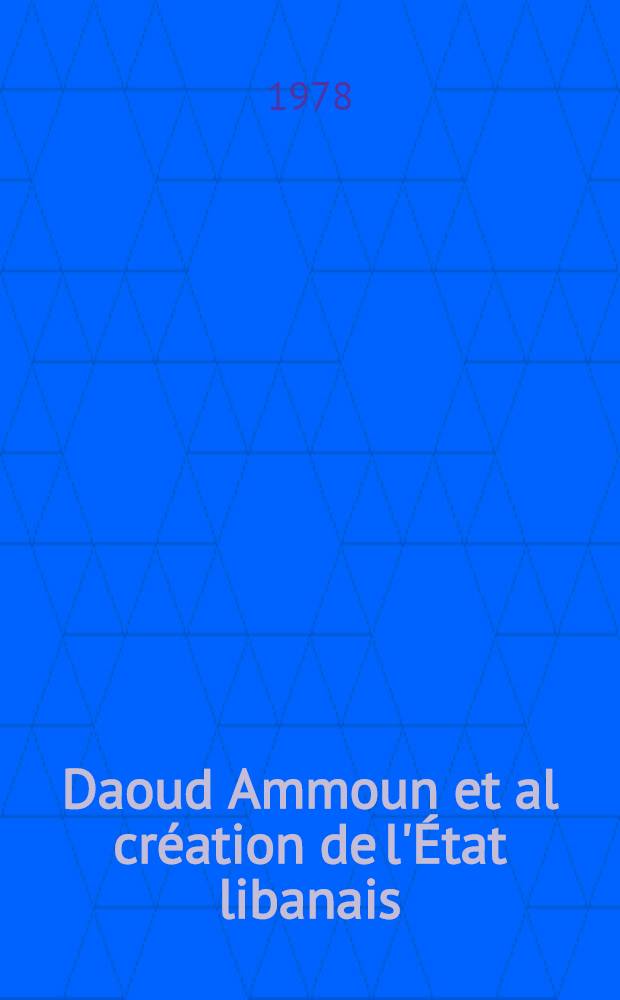 Daoud Ammoun et al cr&eacute;ation de l'&Eacute;tat libanais