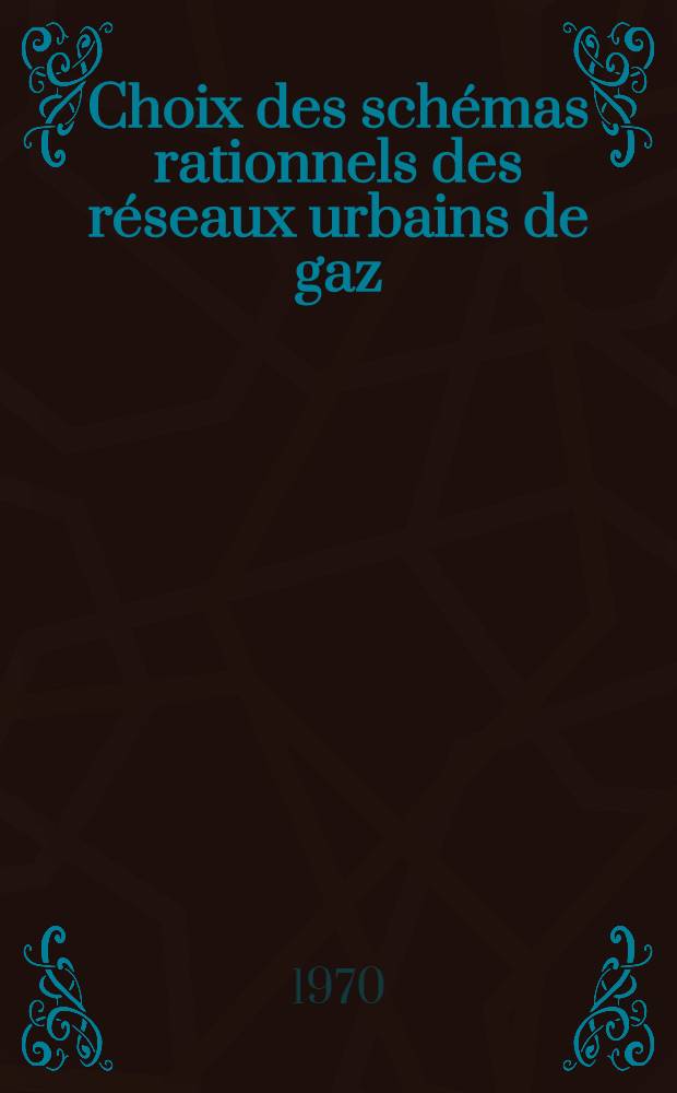 Choix des schémas rationnels des réseaux urbains de gaz = The choice of reasonable schemes of gas supply for towns = Выбор рациональных схем газоснабжения городов