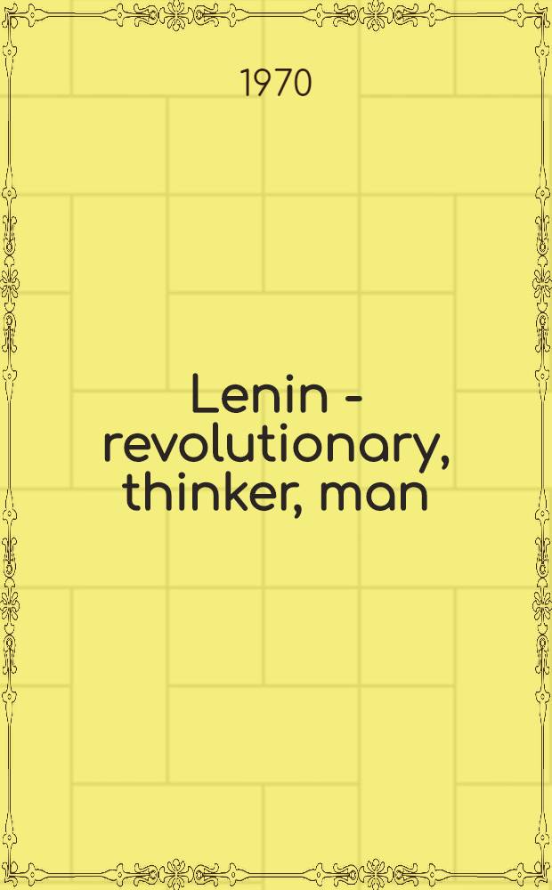 Lenin - revolutionary, thinker, man