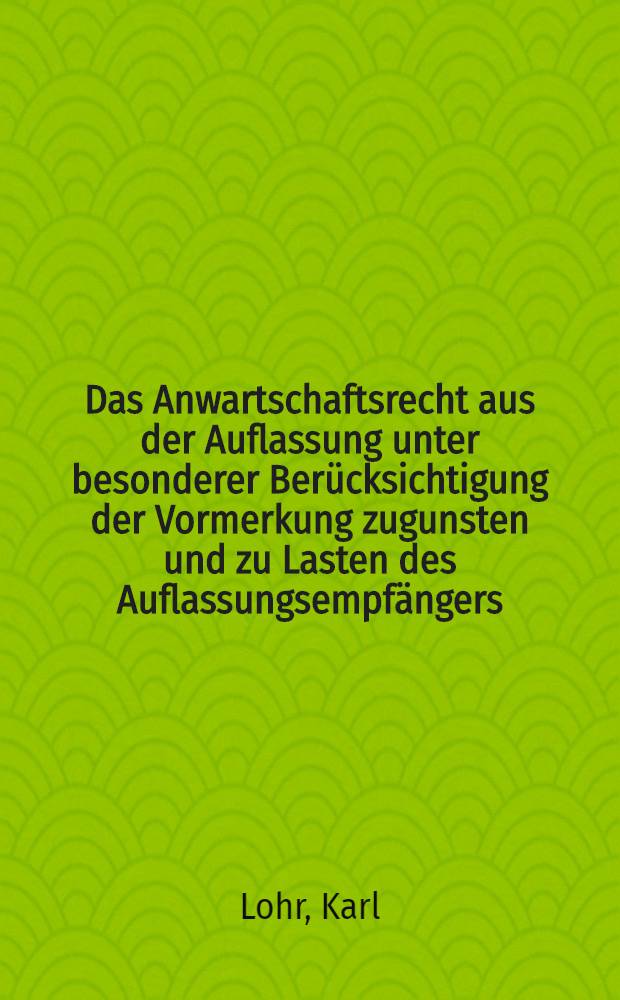 Das Anwartschaftsrecht aus der Auflassung unter besonderer Berücksichtigung der Vormerkung zugunsten und zu Lasten des Auflassungsempfängers : Inaug.-Diss. ... einer ... Rechtswissenschaftlichen Fakultät der Univ. zu Köln