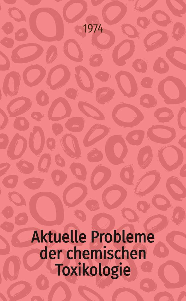 Aktuelle Probleme der chemischen Toxikologie (unter besonderer Berücksichtigung der umwelttoxikologischen Bewertung chemischer Produkte)