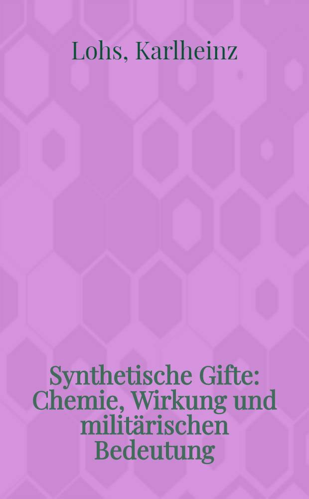 Synthetische Gifte : Chemie, Wirkung und milit&auml;rischen Bedeutung