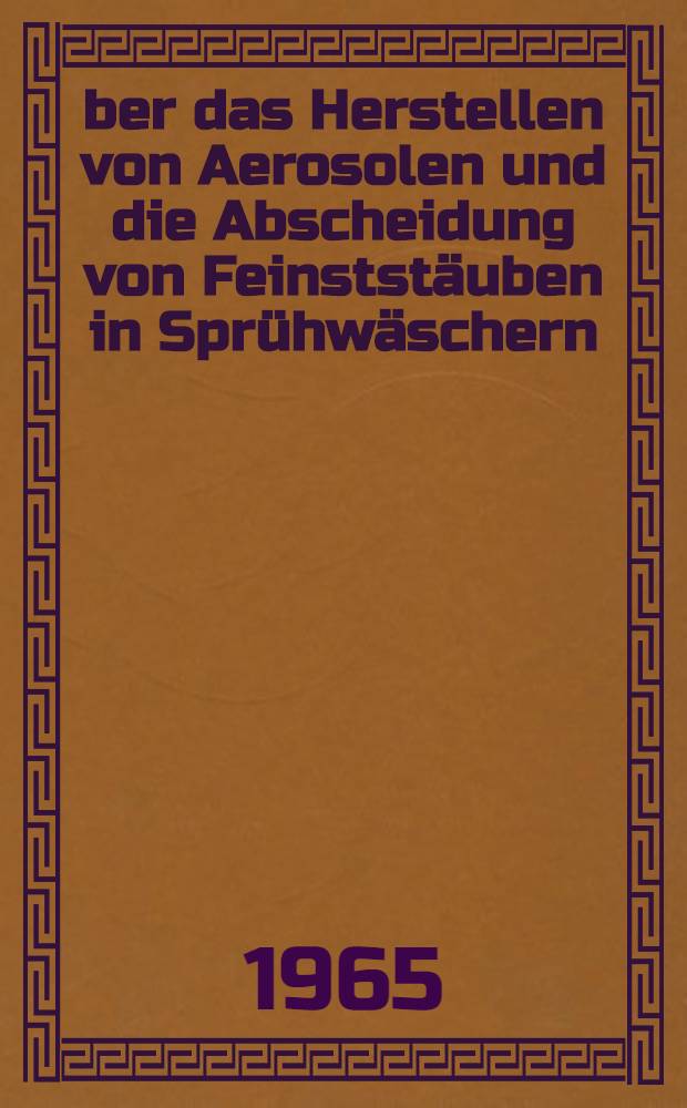 Über das Herstellen von Aerosolen und die Abscheidung von Feinststäuben in Sprühwäschern : Von der Eidgenössischen techn. Hochschule in Zürich ... genehmigte Promotionsarbeit