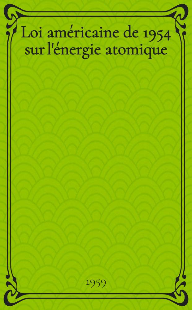 Loi américaine de 1954 sur l'énergie atomique : Texte amendé en déc. 1958 : Mise à jour du № 2425 des "Notes et études documentaires"