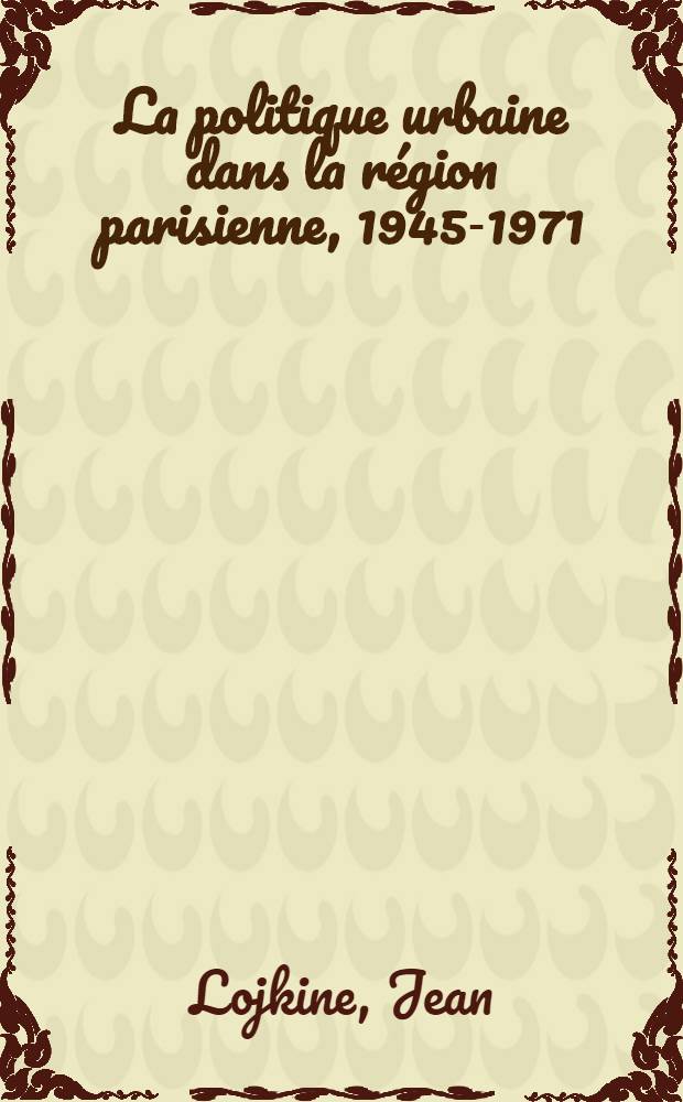 La politique urbaine dans la région parisienne, 1945-1971