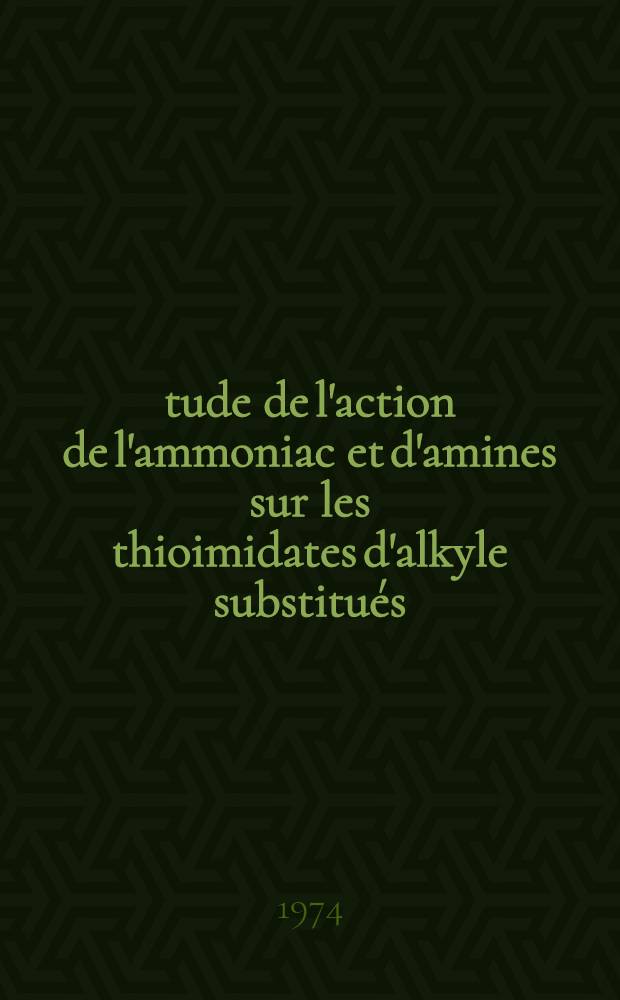 Étude de l'action de l'ammoniac et d'amines sur les thioimidates d'alkyle substitués : Thèse ..