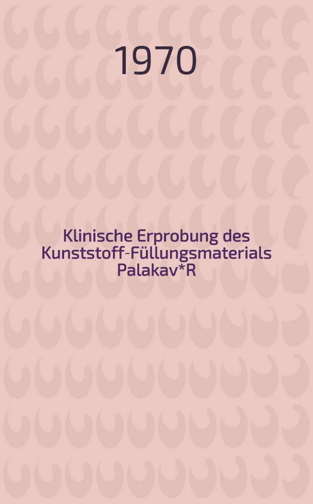 Klinische Erprobung des Kunststoff-Füllungsmaterials Palakav*R : Inaug.-Diss. ... der ... Med. Fakultät der ... Univ. zu Bonn