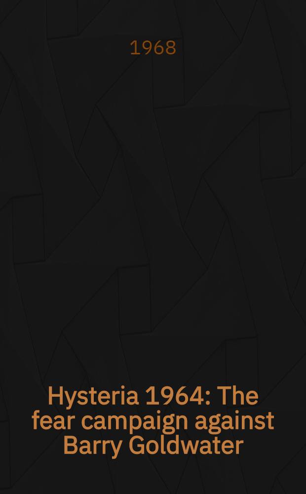 Hysteria 1964 : The fear campaign against Barry Goldwater
