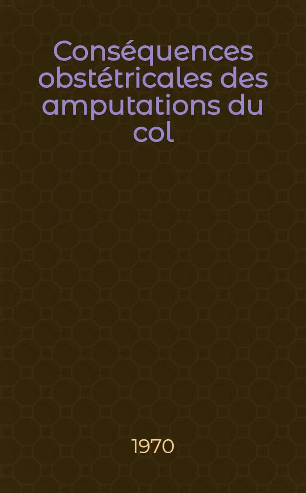 Conséquences obstétricales des amputations du col : Thèse ..