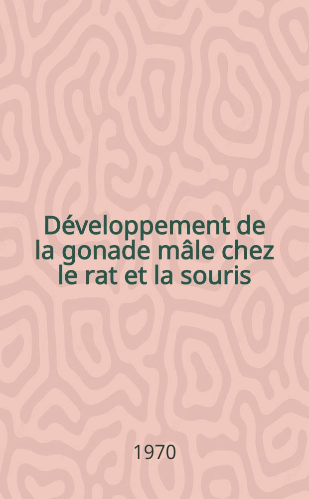 Développement de la gonade mâle chez le rat et la souris : Sa réponse à la fonction gonadotrope : Thèse prés. ... à la Fac. des sciences de l'Univ. de Paris ..