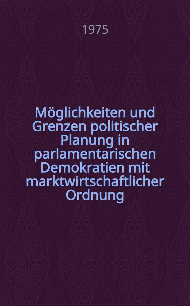 Möglichkeiten und Grenzen politischer Planung in parlamentarischen Demokratien mit marktwirtschaftlicher Ordnung