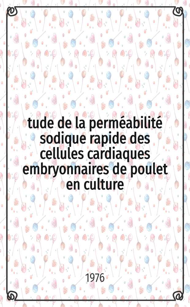 &Eacute;tude de la perm&eacute;abilit&eacute; sodique rapide des cellules cardiaques embryonnaires de poulet en culture : Th&egrave;se pr&eacute;s. &agrave; l'Univ. de Paris XI