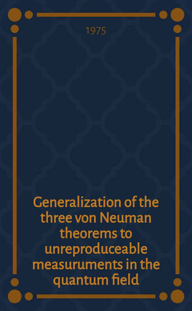 Generalization of the three von Neuman theorems to unreproduceable measuruments in the quantum field