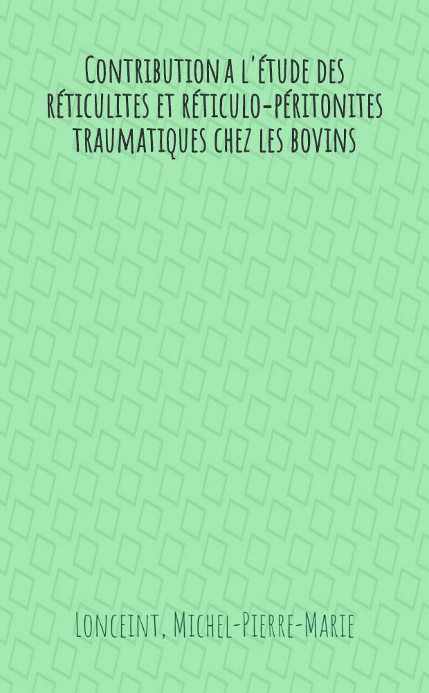 Contribution a l'étude des réticulites et réticulo-péritonites traumatiques chez les bovins : Thèse pour le doctorat vétérinaire (diplôme d'État), présentée ... devant la Faculté mixte de méd. et de pharmacie de Toulouse