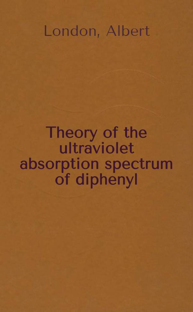 Theory of the ultraviolet absorption spectrum of diphenyl : A diss. submitted to the Faculty of the Graduate school of arts and sciences of the Catholic university of America ..