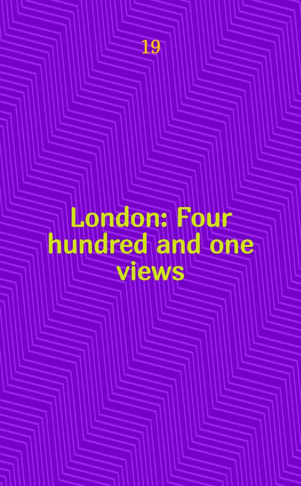 London : Four hundred and one views