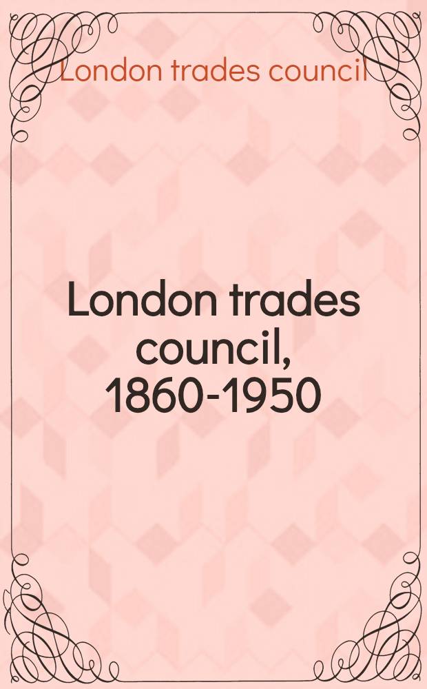 London trades council, 1860-1950 : A history