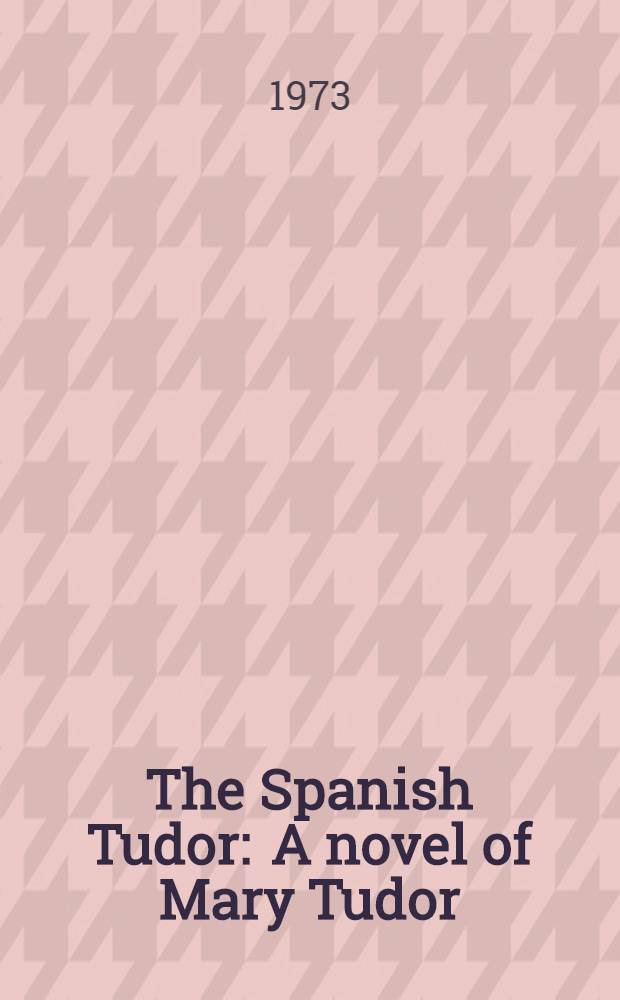 The Spanish Tudor : A novel of Mary Tudor
