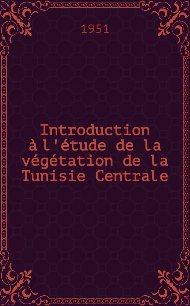 Introduction à l'étude de la végétation de la Tunisie Centrale : L'intérêt pratique de la connaissance des associations végétales pour la mise en valeur des sols : Cas particulier de la région de Sidi bou Zid