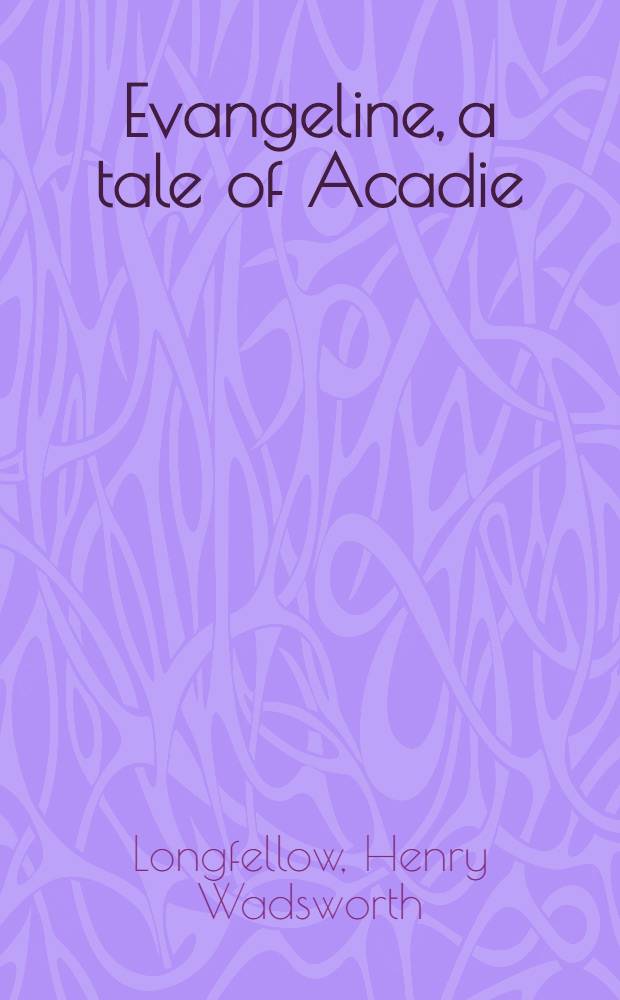Evangeline, a tale of Acadie
