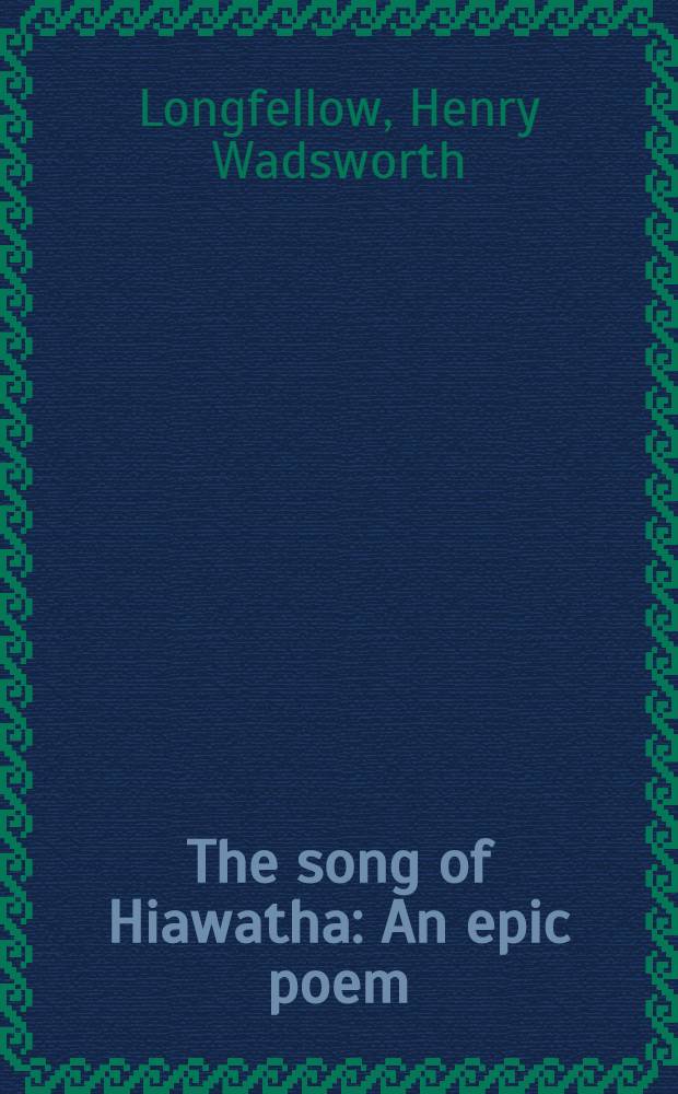 The song of Hiawatha : An epic poem