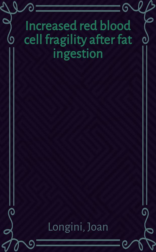 Increased red blood cell fragility after fat ingestion : A dissertation submitted to the Faculty of the Division of the biological sciences ..