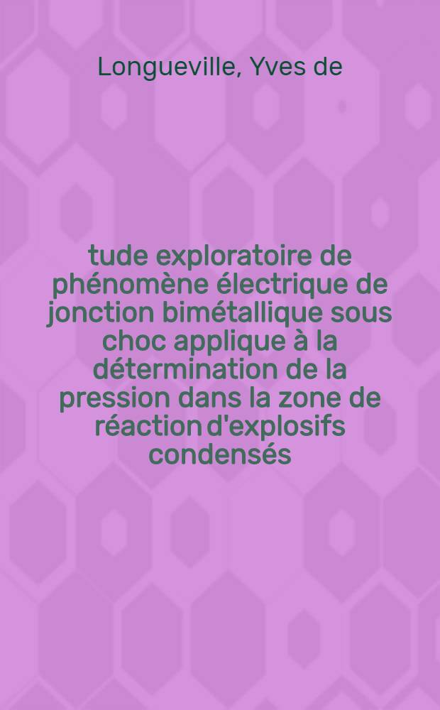 Étude exploratoire de phénomène électrique de jonction bimétallique sous choc applique à la détermination de la pression dans la zone de réaction d'explosifs condensés : Thèse prés. à l'Univ. de Poitiers