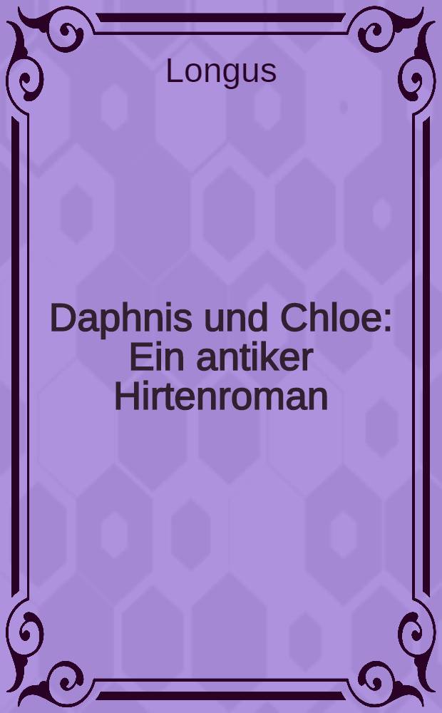 Daphnis und Chloe : Ein antiker Hirtenroman