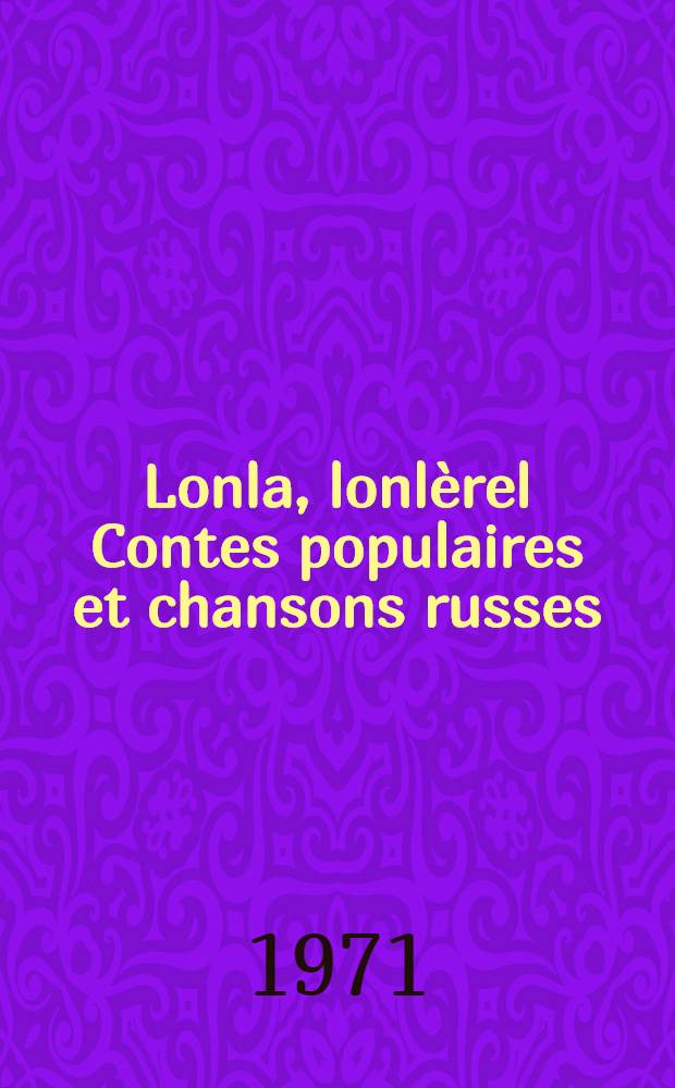 Lonla, lonlèrel Contes populaires et chansons russes : Trad. du russe ...
