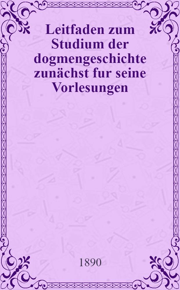 Leitfaden zum Studium der dogmengeschichte zunächst fur seine Vorlesungen
