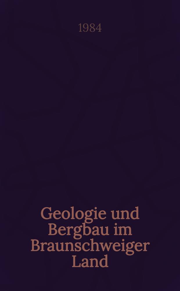 Geologie und Bergbau im Braunschweiger Land : (N&ouml;rdliches Harzvorland, Asse, Eim-Lappwald, Peine-Salzgitter, Allertal)