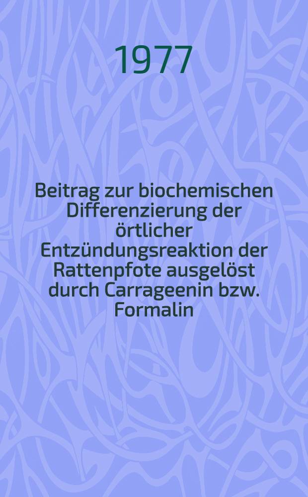 Beitrag zur biochemischen Differenzierung der örtlicher Entzündungsreaktion der Rattenpfote ausgelöst durch Carrageenin bzw. Formalin : Inaug.-Diss. ... der ... Med. Fak. der ... Univ. zu Bonn
