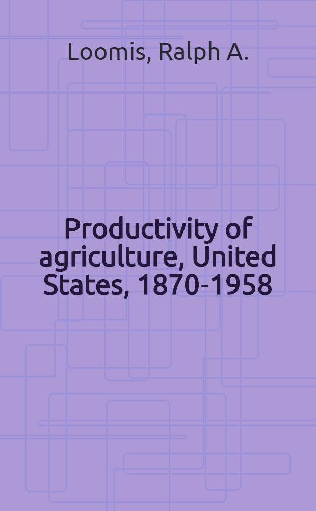 Productivity of agriculture, United States, 1870-1958