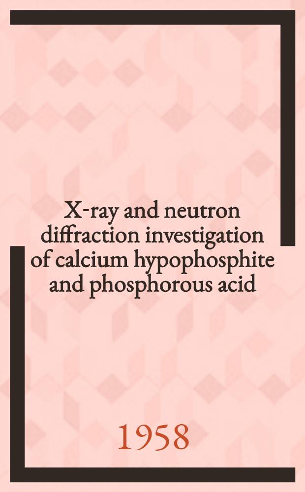 X-ray and neutron diffraction investigation of calcium hypophosphite and phosphorous acid