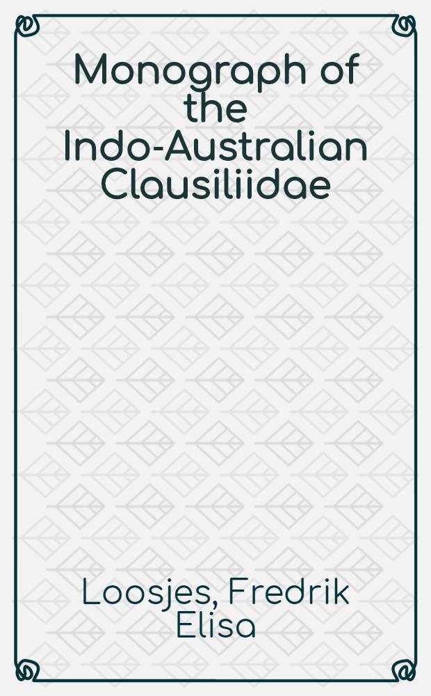 Monograph of the Indo-Australian Clausiliidae; (Gastropoda, Pulmonata, Clausiliidae, Phaedusinae) / By F. E. Loosjes